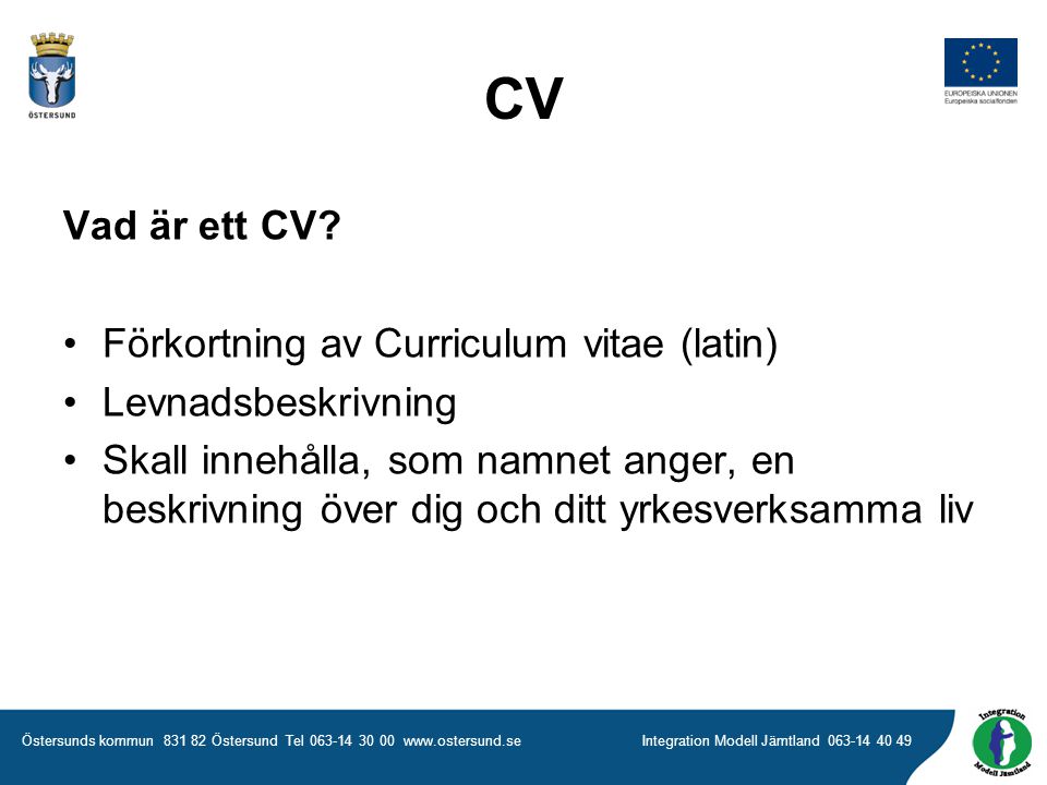 CV Vad är ett CV Förkortning av Curriculum vitae (latin)