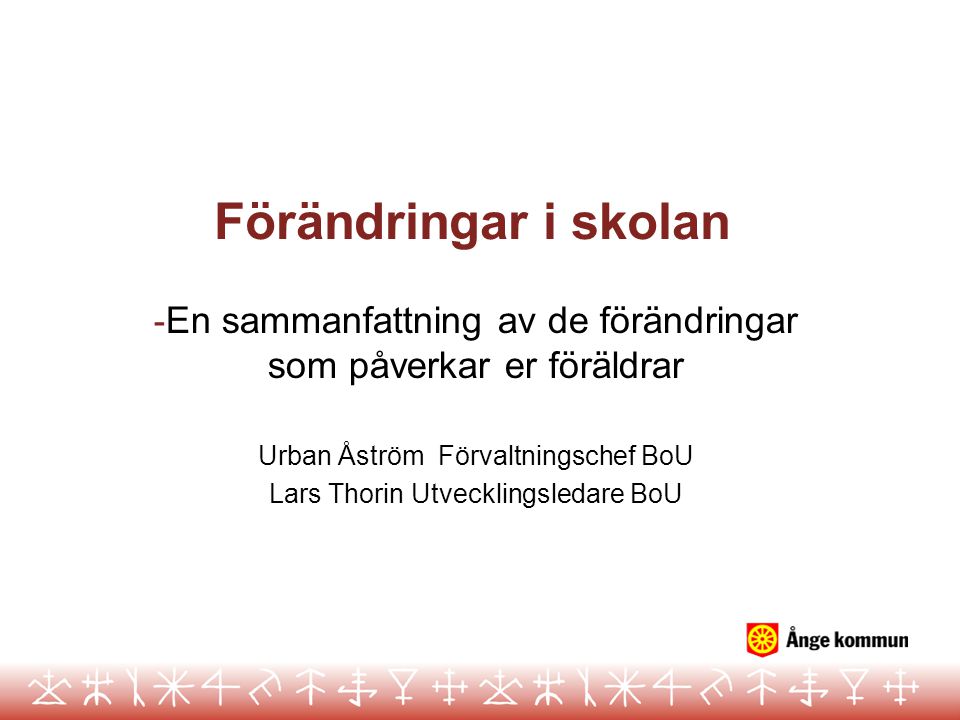 Förändringar i skolan En sammanfattning av de förändringar som påverkar er föräldrar. Urban Åström Förvaltningschef BoU.