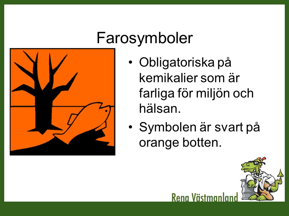 Farosymboler Obligatoriska på kemikalier som är farliga för miljön och hälsan. Symbolen är svart på orange botten.