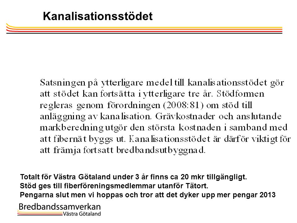 Kanalisationsstödet Totalt för Västra Götaland under 3 år finns ca 20 mkr tillgängligt. Stöd ges till fiberföreningsmedlemmar utanför Tätort.