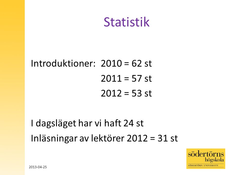 Statistik Introduktioner: 2010 = 62 st 2011 = 57 st 2012 = 53 st I dagsläget har vi haft 24 st Inläsningar av lektörer 2012 = 31 st