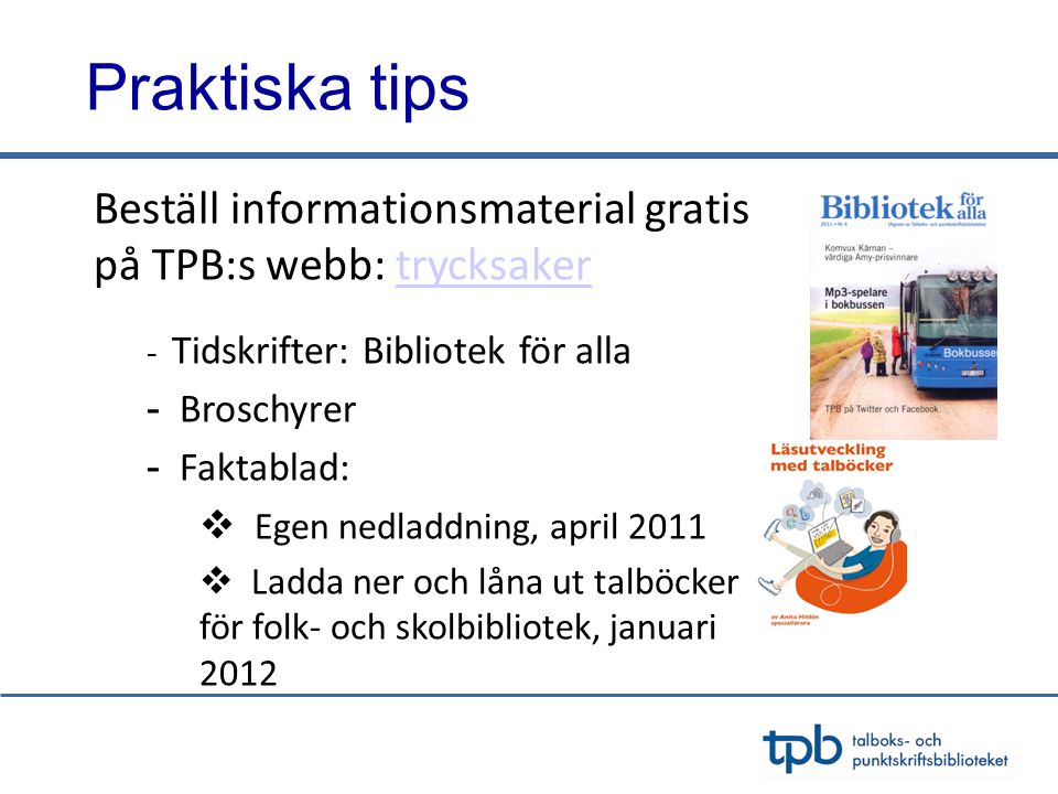 Praktiska tips Beställ informationsmaterial gratis på TPB:s webb: trycksaker. Tidskrifter: Bibliotek för alla.