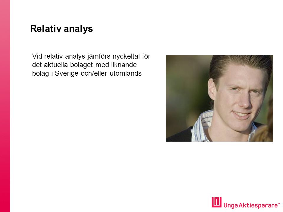 Relativ analys Vid relativ analys jämförs nyckeltal för det aktuella bolaget med liknande bolag i Sverige och/eller utomlands.