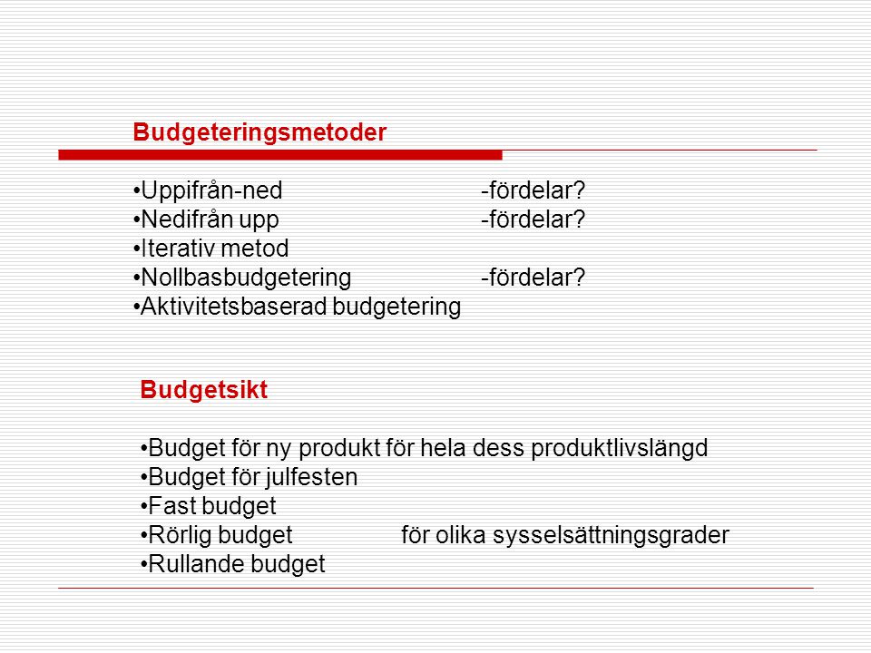 Budgeteringsmetoder Uppifrån-ned -fördelar Nedifrån upp -fördelar Iterativ metod. Nollbasbudgetering -fördelar