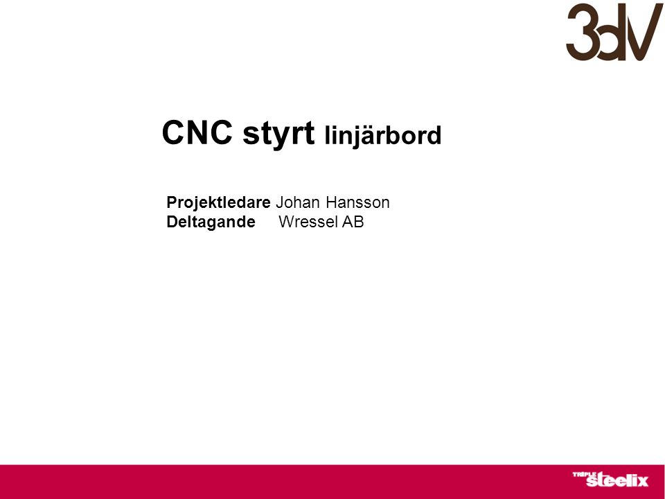 CNC styrt linjärbord Projektledare Johan Hansson Deltagande Wressel AB