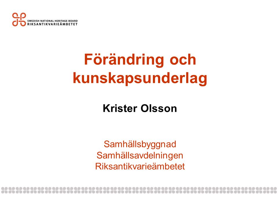 Förändring och kunskapsunderlag Krister Olsson Samhällsbyggnad Samhällsavdelningen Riksantikvarieämbetet