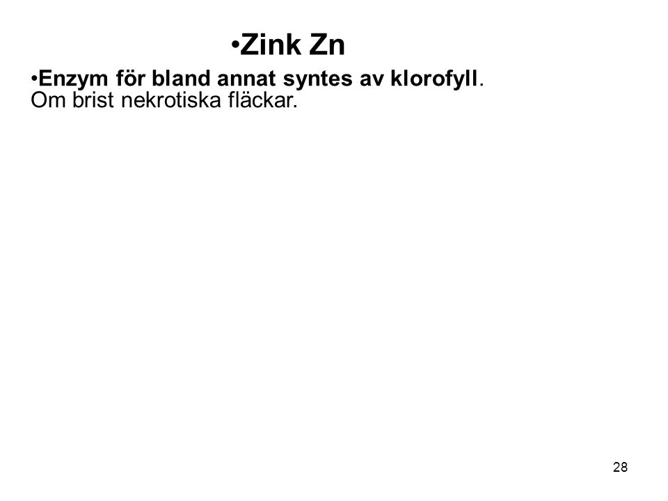 Zink Zn Enzym för bland annat syntes av klorofyll. Om brist nekrotiska fläckar.