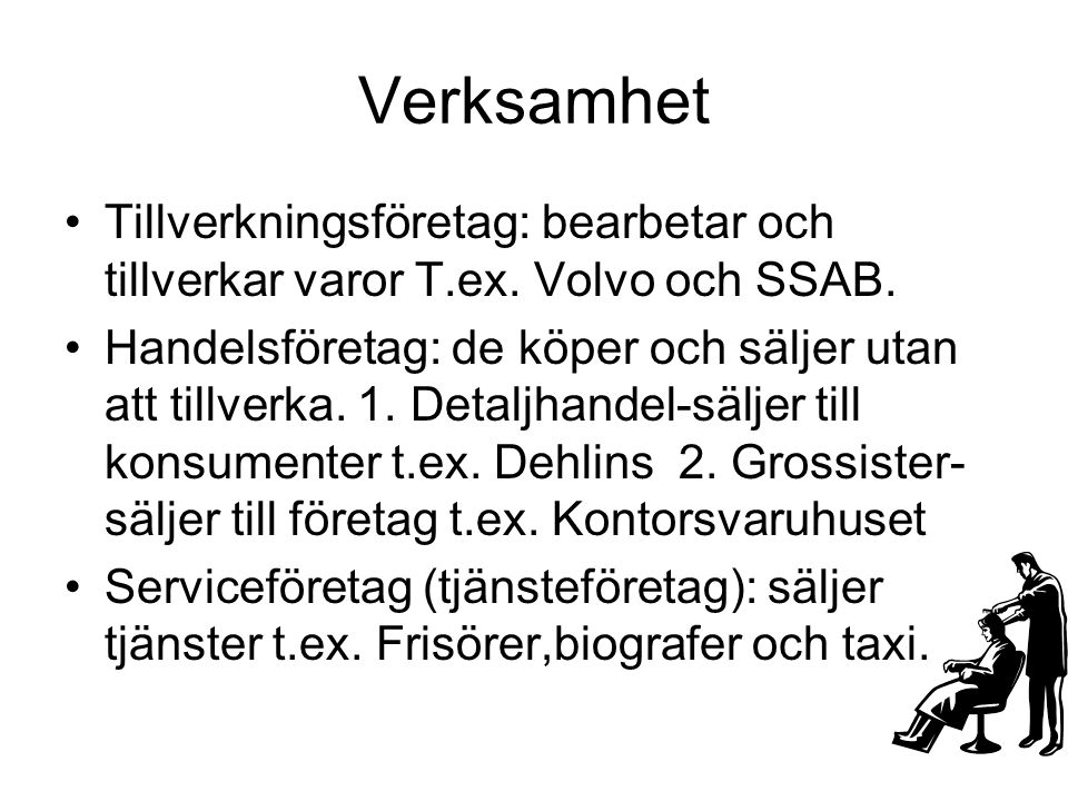 Verksamhet Tillverkningsföretag: bearbetar och tillverkar varor T.ex. Volvo och SSAB.