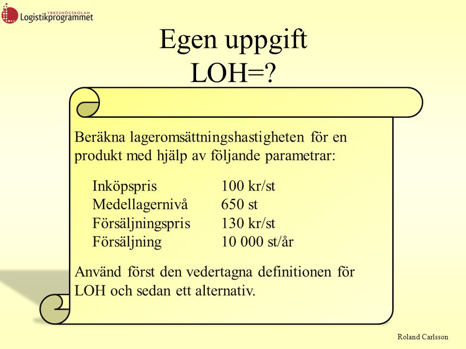 Egen uppgift LOH= Beräkna lageromsättningshastigheten för en produkt med hjälp av följande parametrar: