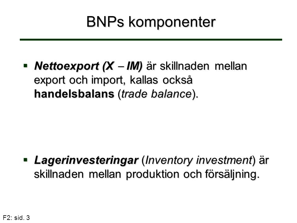 BNPs komponenter Nettoexport (X  IM) är skillnaden mellan export och import, kallas också handelsbalans (trade balance).