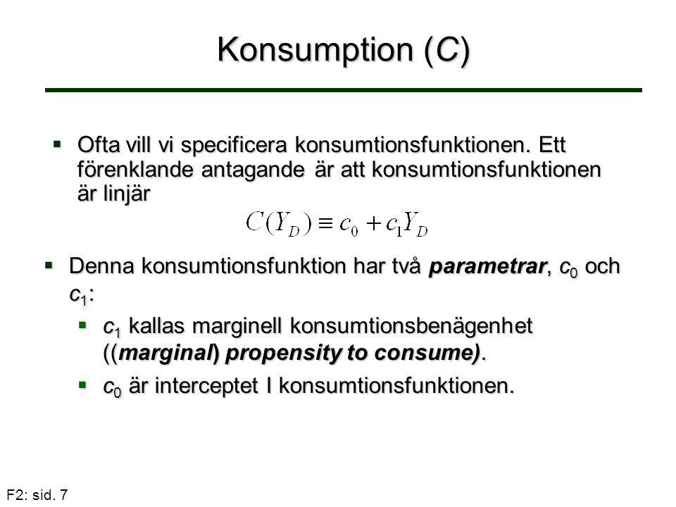 Konsumption (C) Ofta vill vi specificera konsumtionsfunktionen. Ett förenklande antagande är att konsumtionsfunktionen är linjär.