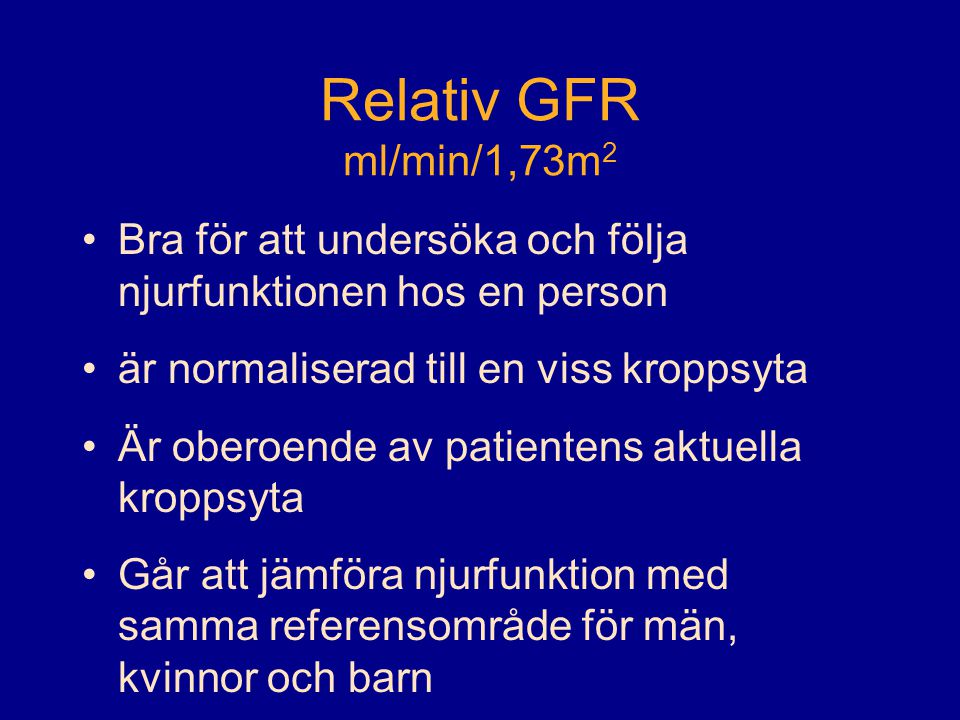 Relativ GFR ml/min/1,73m2 Bra för att undersöka och följa njurfunktionen hos en person. är normaliserad till en viss kroppsyta.