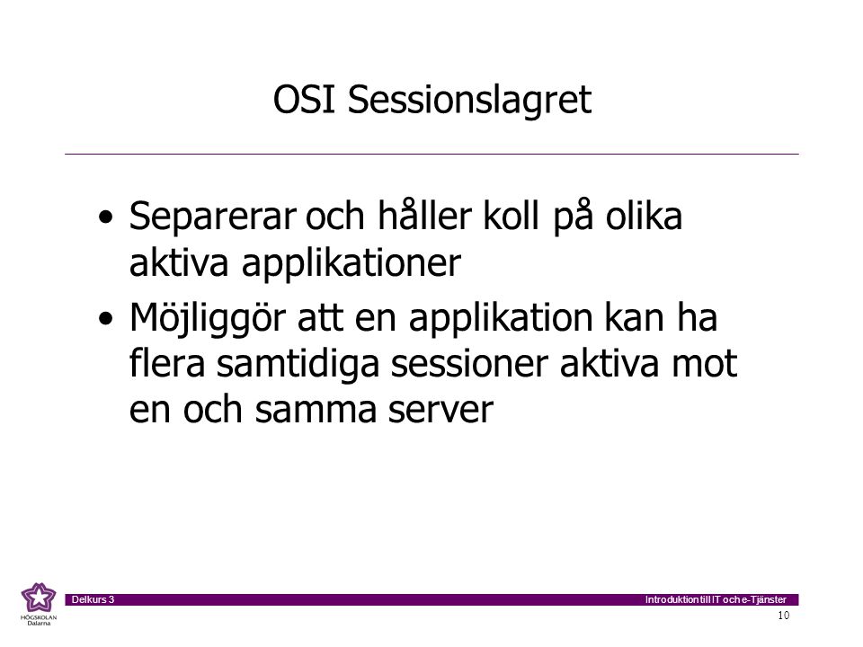 OSI Sessionslagret Separerar och håller koll på olika aktiva applikationer.