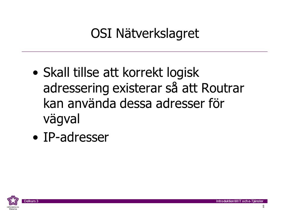 OSI Nätverkslagret Skall tillse att korrekt logisk adressering existerar så att Routrar kan använda dessa adresser för vägval.