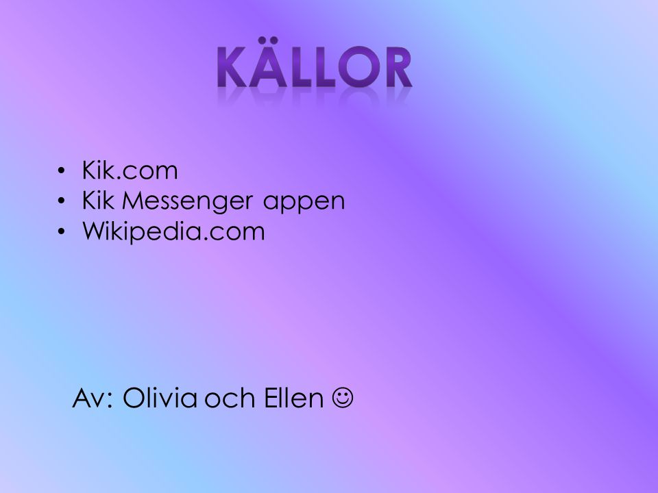 Källor Av: Olivia och Ellen  Kik.com Kik Messenger appen