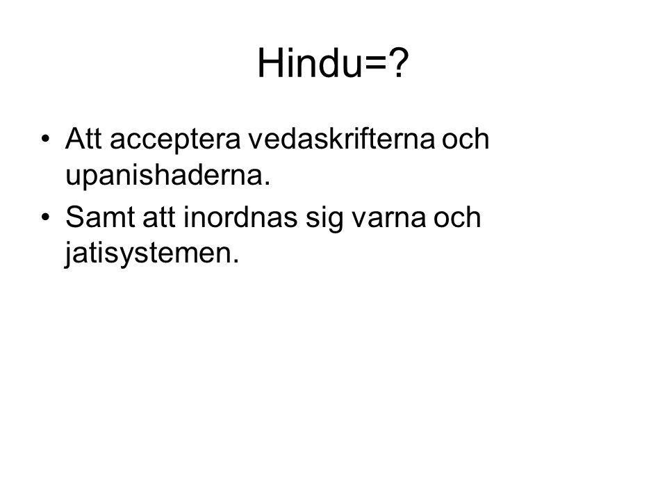 Hindu= Att acceptera vedaskrifterna och upanishaderna.