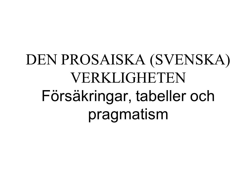 DEN PROSAISKA (SVENSKA) VERKLIGHETEN Försäkringar, tabeller och pragmatism