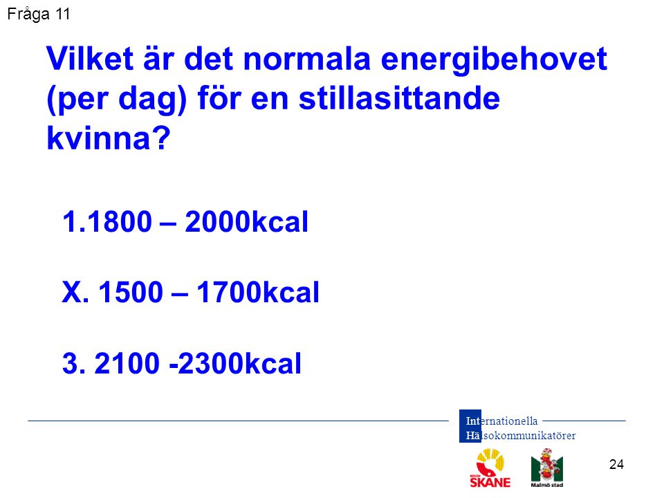 Fråga 11 Vilket är det normala energibehovet (per dag) för en stillasittande kvinna 1800 – 2000kcal.