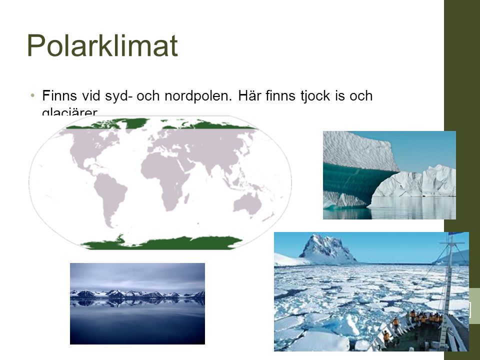 Polarklimat Finns vid syd- och nordpolen. Här finns tjock is och glaciärer. 11