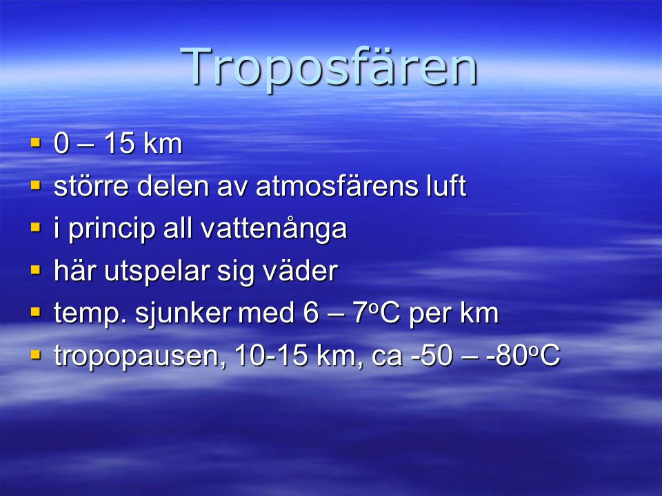 Troposfären 0 – 15 km större delen av atmosfärens luft