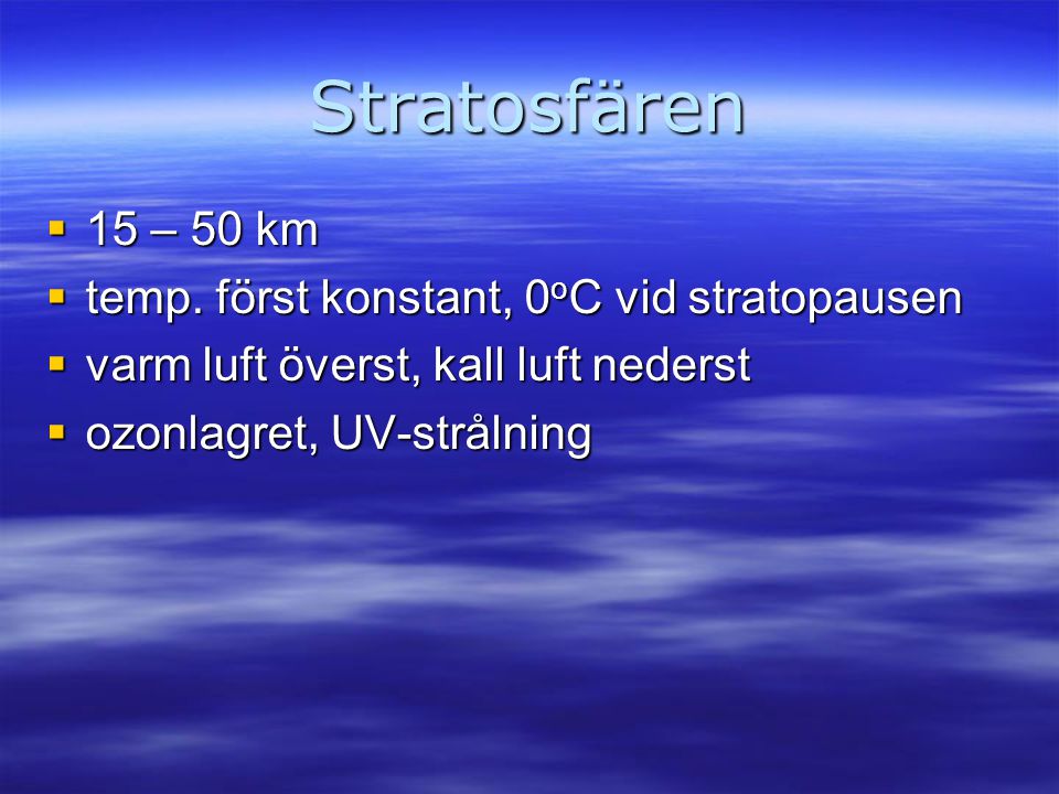 Stratosfären 15 – 50 km temp. först konstant, 0oC vid stratopausen