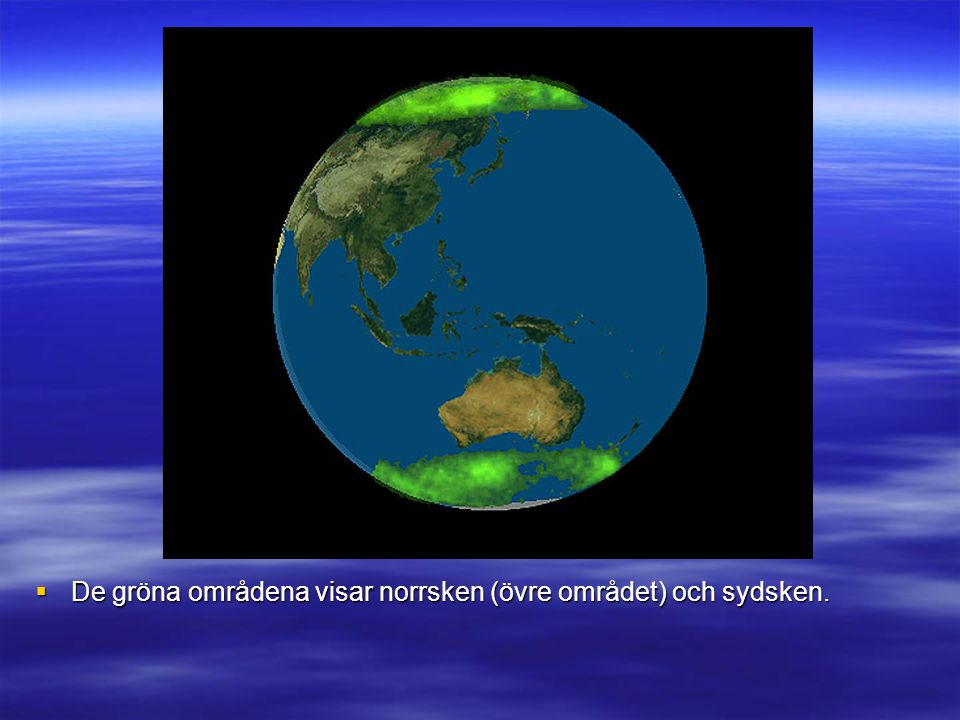 De gröna områdena visar norrsken (övre området) och sydsken.