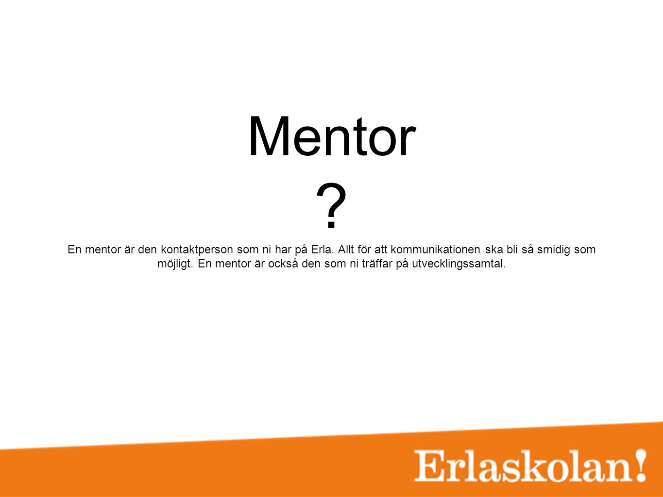 Mentor. En mentor är den kontaktperson som ni har på Erla