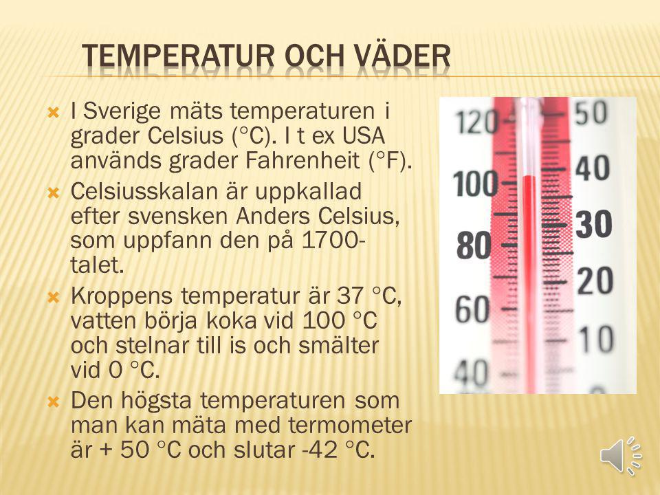 Temperatur och väder I Sverige mäts temperaturen i grader Celsius (C). I t ex USA används grader Fahrenheit (F).