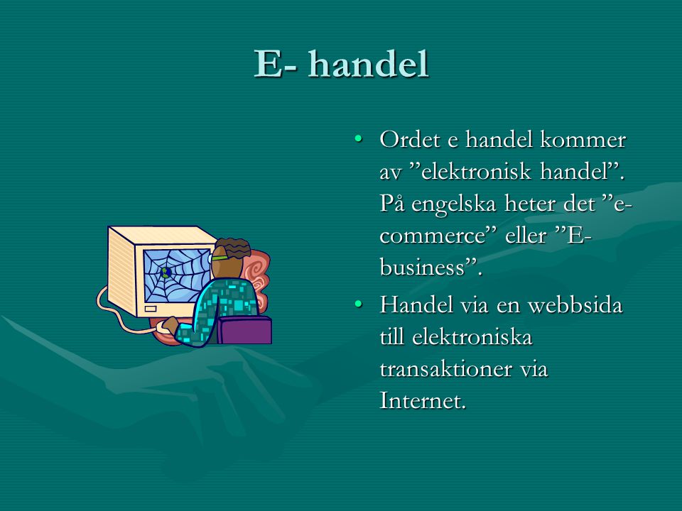 E- handel Ordet e handel kommer av elektronisk handel . På engelska heter det e-commerce eller E-business .