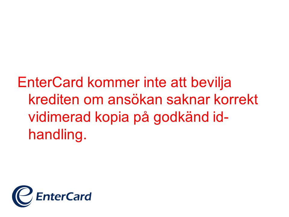 EnterCard kommer inte att bevilja krediten om ansökan saknar korrekt vidimerad kopia på godkänd id-handling.