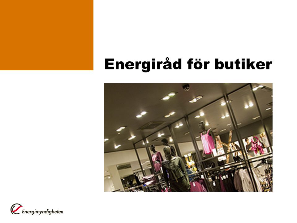 Energiråd för butiker Hej och välkommen till detta möte som ska handla om energieffektivisering i butiker.