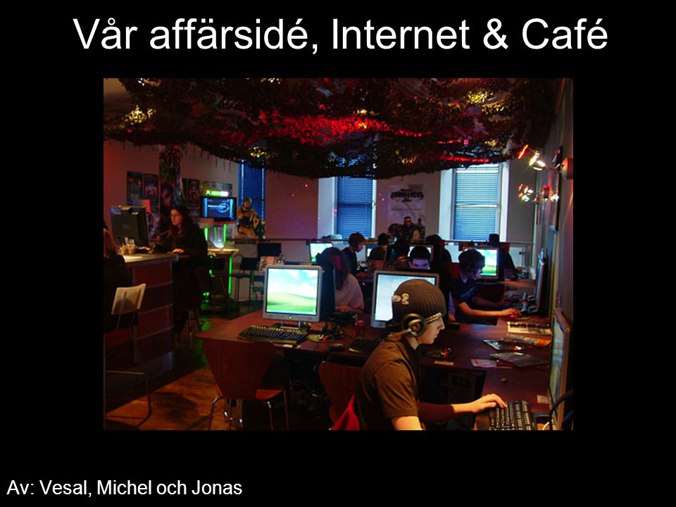 Vår affärsidé, Internet & Café