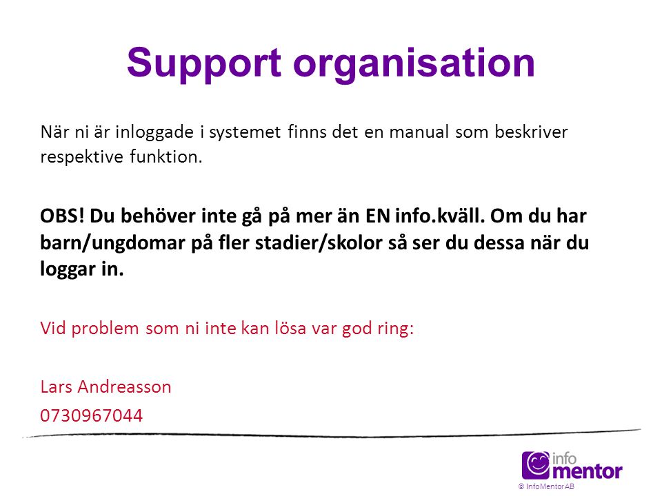 Support organisation När ni är inloggade i systemet finns det en manual som beskriver respektive funktion.