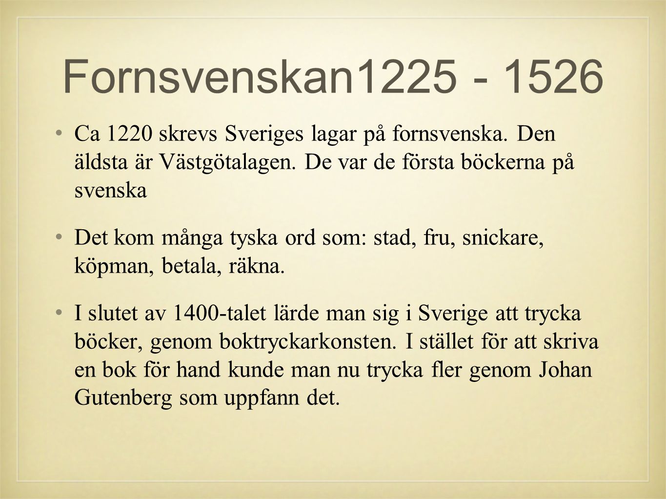 Fornsvenskan Ca 1220 skrevs Sveriges lagar på fornsvenska. Den äldsta är Västgötalagen. De var de första böckerna på svenska.
