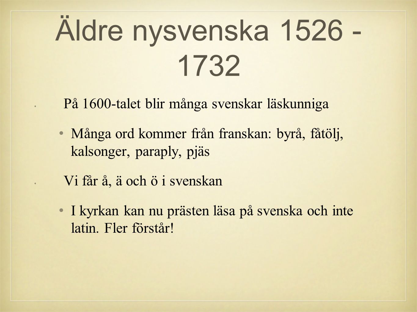 Äldre nysvenska På 1600-talet blir många svenskar läskunniga. Många ord kommer från franskan: byrå, fåtölj, kalsonger, paraply, pjäs.