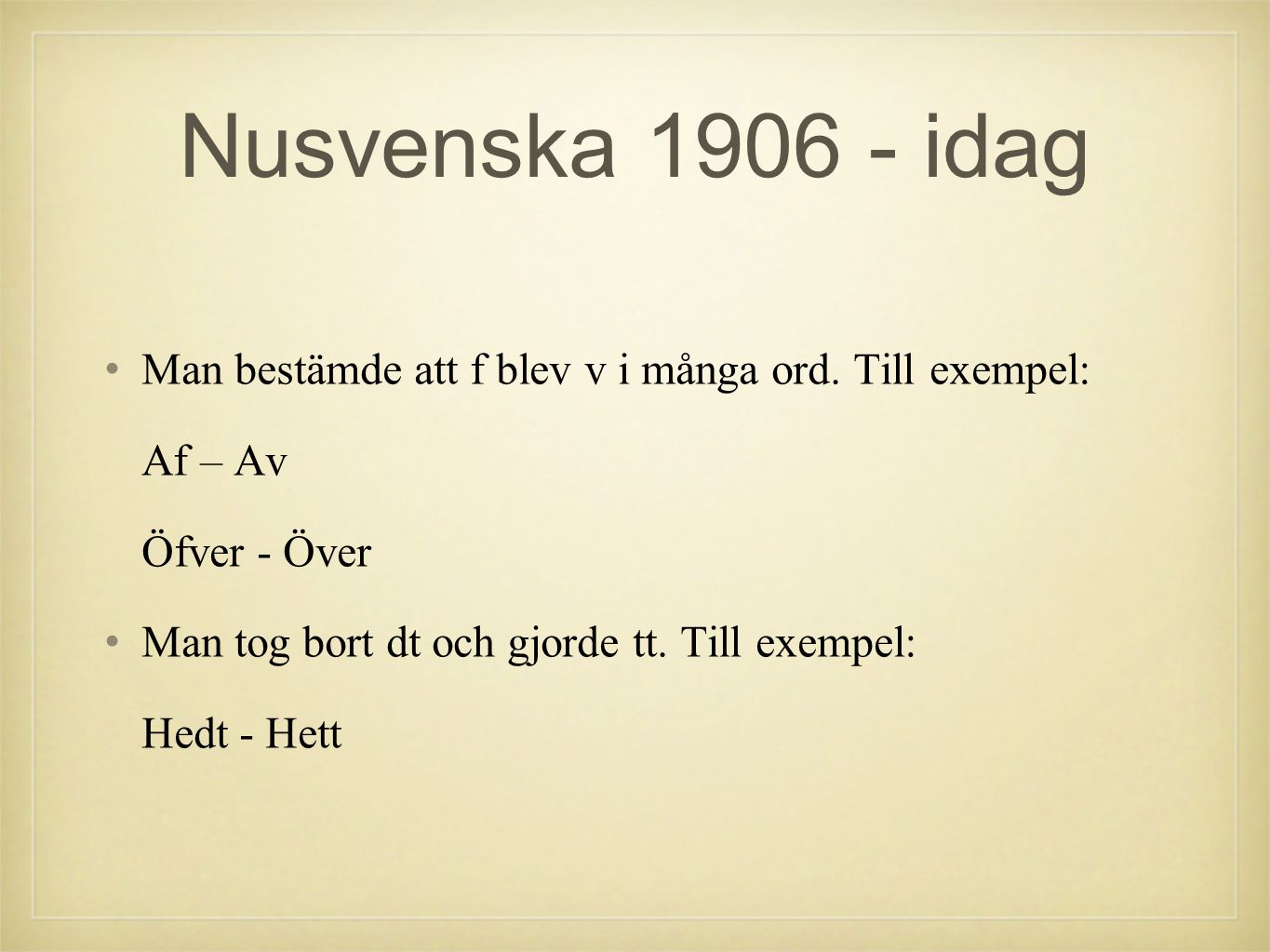 Nusvenska idag Man bestämde att f blev v i många ord. Till exempel: Af – Av. Öfver - Över.