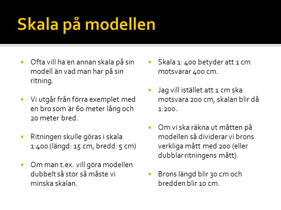 Skala på modellen Ofta vill ha en annan skala på sin modell än vad man har på sin ritning.