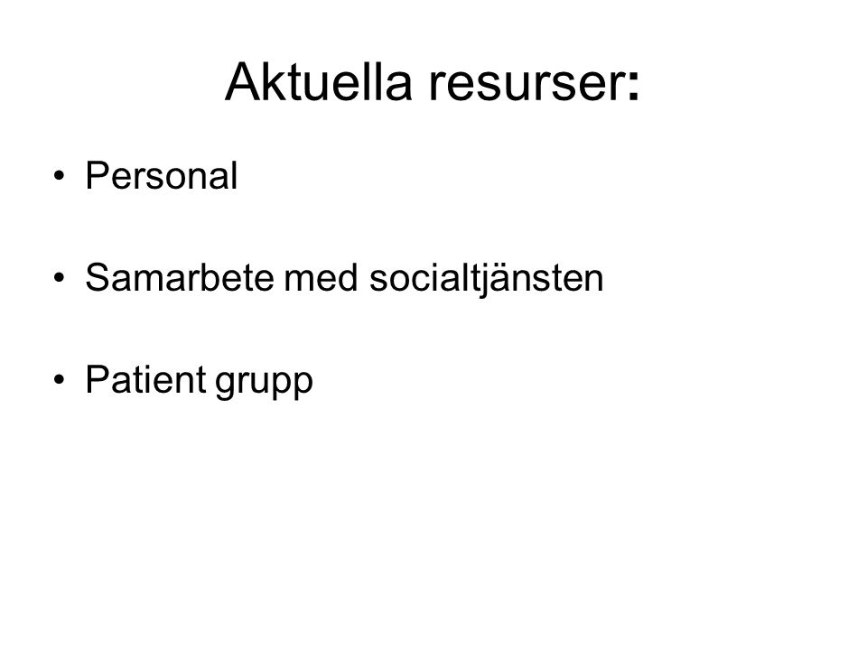 Aktuella resurser: Personal Samarbete med socialtjänsten Patient grupp