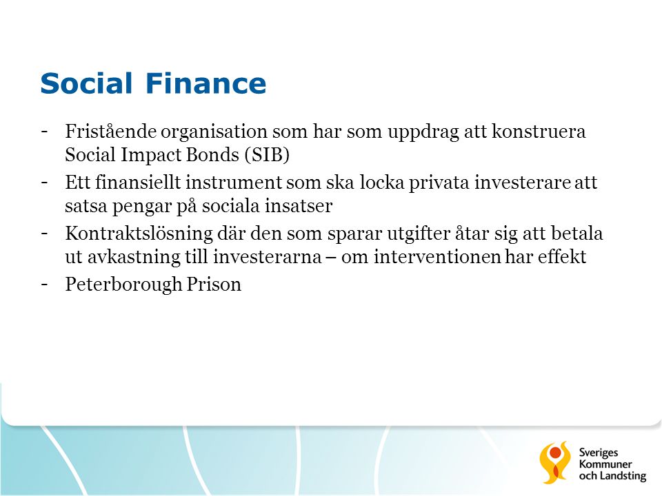 Social Finance Fristående organisation som har som uppdrag att konstruera Social Impact Bonds (SIB)