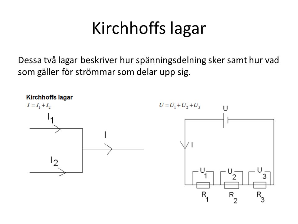 Kirchhoffs lagar Dessa två lagar beskriver hur spänningsdelning sker samt hur vad som gäller för strömmar som delar upp sig.