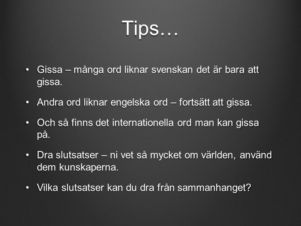 Tips… Gissa – många ord liknar svenskan det är bara att gissa.