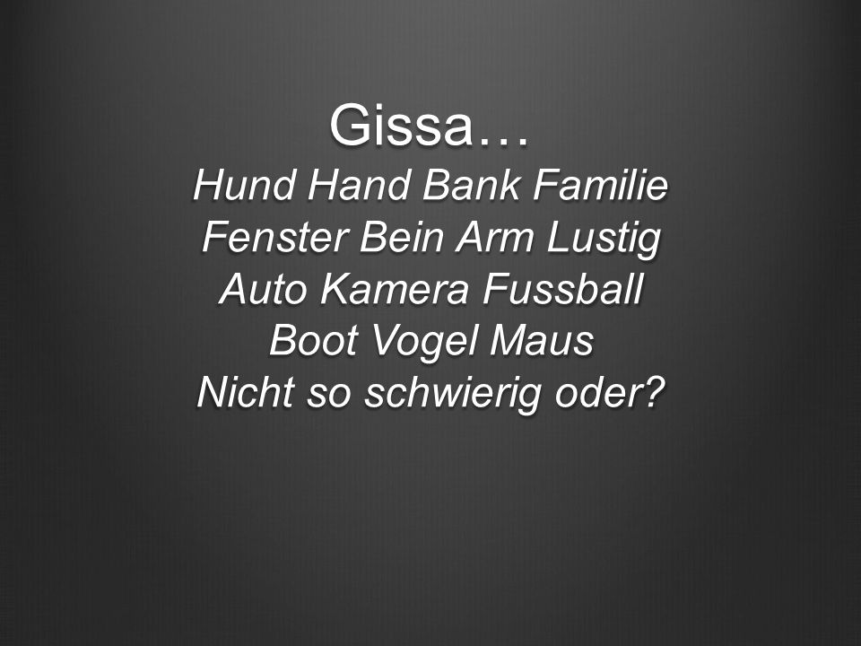 Gissa… Hund Hand Bank Familie Fenster Bein Arm Lustig Auto Kamera Fussball Boot Vogel Maus Nicht so schwierig oder