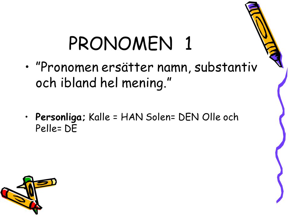 PRONOMEN 1 Pronomen ersätter namn, substantiv och ibland hel mening.