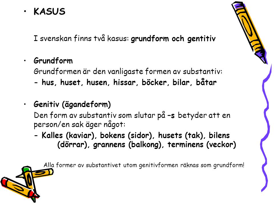 I svenskan finns två kasus: grundform och gentitiv