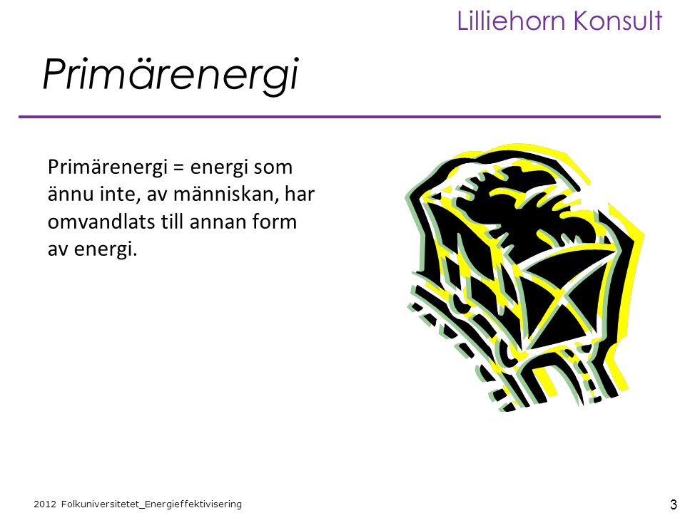 Primärenergi Primärenergi = energi som ännu inte, av människan, har omvandlats till annan form av energi.