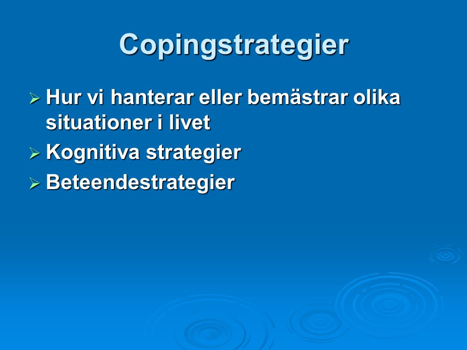 Copingstrategier Hur vi hanterar eller bemästrar olika situationer i livet. Kognitiva strategier. Beteendestrategier.