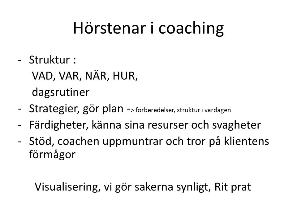 Hörstenar i coaching Struktur : VAD, VAR, NÄR, HUR, dagsrutiner