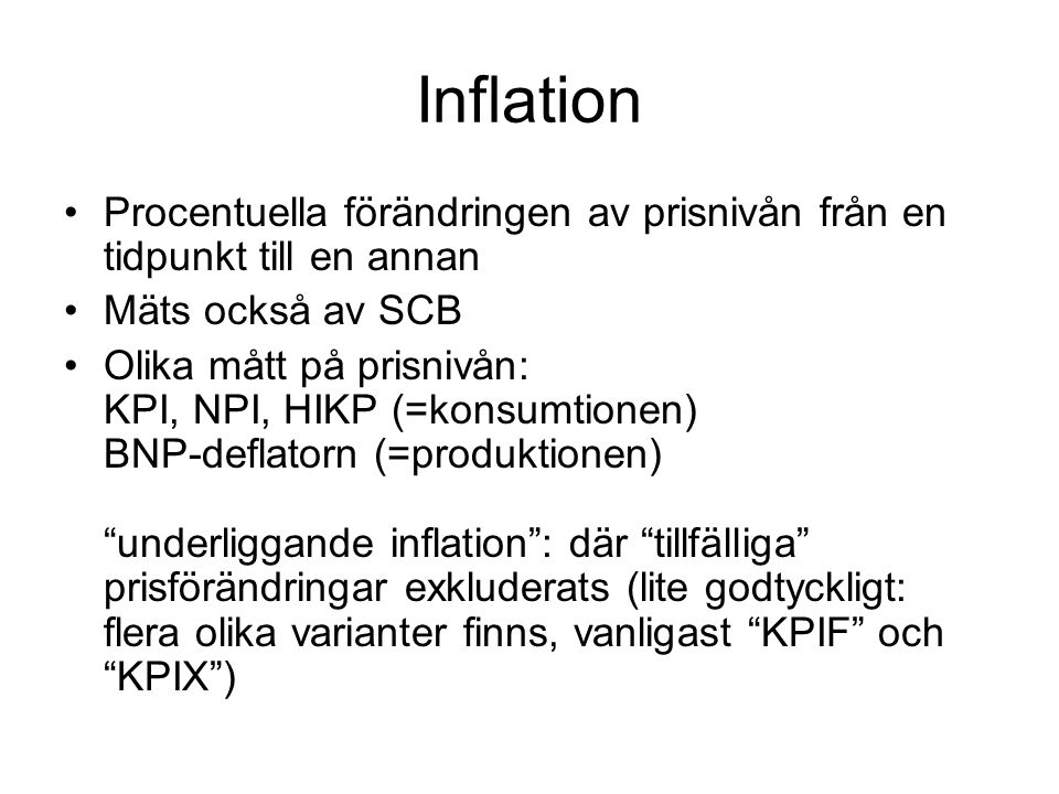 Inflation Procentuella förändringen av prisnivån från en tidpunkt till en annan. Mäts också av SCB.