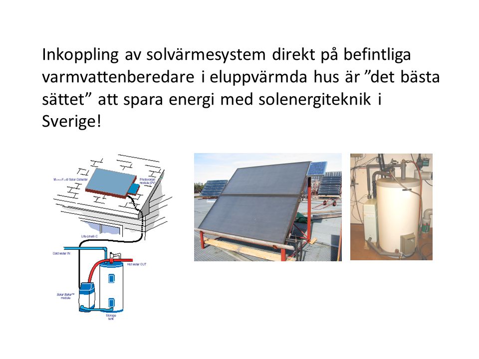 Inkoppling av solvärmesystem direkt på befintliga varmvattenberedare i eluppvärmda hus är det bästa sättet att spara energi med solenergiteknik i Sverige!