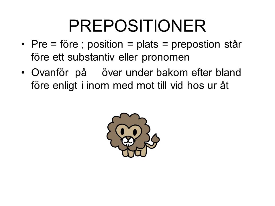 PREPOSITIONER Pre = före ; position = plats = prepostion står före ett substantiv eller pronomen.